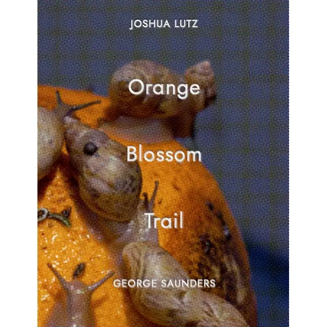 Orange Blossom Trail by Joshua Lutz & George Saunders