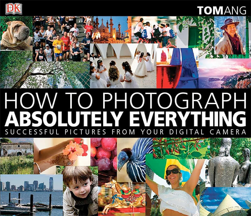 How to Photograph Absolutely Everything: Successful Pictures From Your Digital Camera by Tom Ang How to Photograph Absolutely Everything: Successful Pictures From Your Digital Camera by Tom Ang