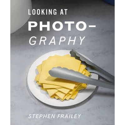 Looking at Photography  By Stephen Frailey