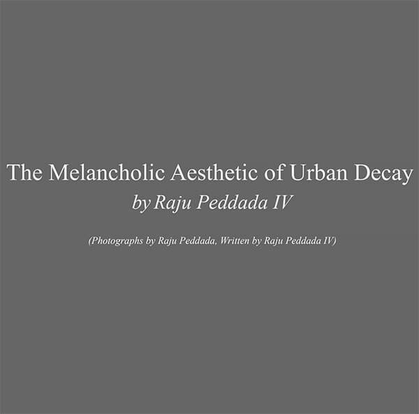 The Melancholic Aesthetic of Urban Decay by Raju Peddada IV