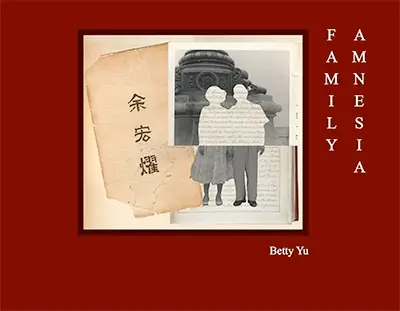 Betty Yu: Family Amnesia: Chinese American Resilience