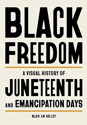 Black Freedom: A Visual History of Juneteenth and Emancipation Days