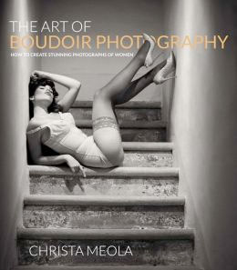 The Art of Boudoir Photography: How to Create Stunning Photographs of Women