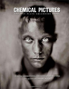 Chemical Pictures The Wet Plate Collodion Book: Making Ambrotypes, Tintypes & Alumitypes