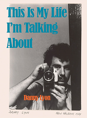 Danny Lyon: This Is My Life I’m Talking About