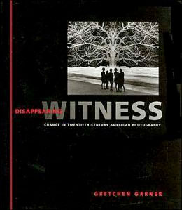 Disappearing Witness: Change in Twentieth-Century American Photography