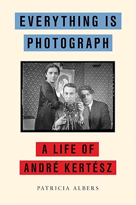 Everything Is Photograph: A Life of André Kertész