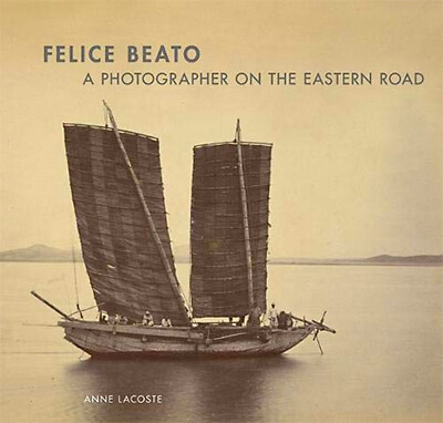 Felice Beato: A Photographer on the Eastern Road