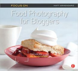 Focus On Food Photography for Bloggers