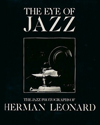 The Eye of Jazz: The Jazz Photographs of Herman Leonard