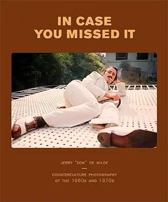 Jerry de Wilde: In Case You Missed It: Counterculture Photography of the 1960s and 1970s