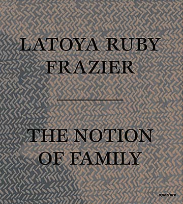 LaToya Ruby Frazier: The Notion of Family