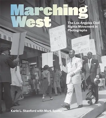 Marching West: The Los Angeles Civil Rights Movement in Photographs