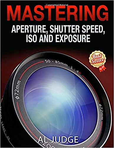 Mastering Aperture, Shutter Speed, ISO and Exposure