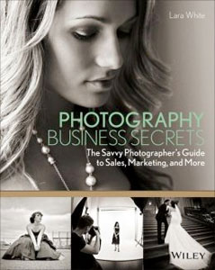 Photography Business Secrets: The Savvy Photographer’s Guide to Sales, Marketing, and More