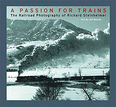 A Passion for Trains: The Railroad Photography of Richard Steinheimer