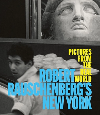 Robert Rauschenberg’s New York: Pictures from the Real World 