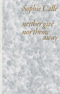 Sophie Calle: Neither Give nor Throw Away